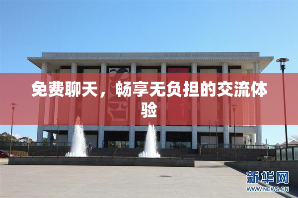 免费聊天，畅享无负担的交流体验