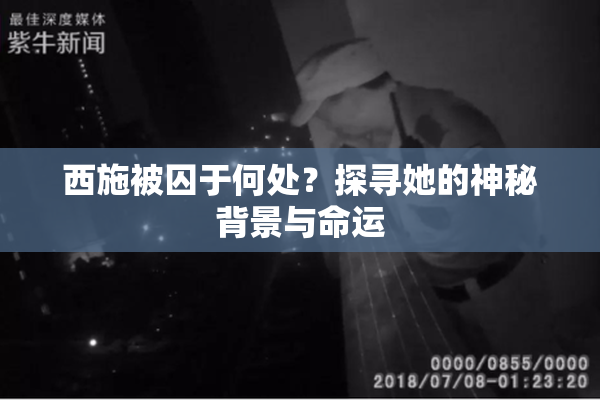 西施被囚于何处？探寻她的神秘背景与命运