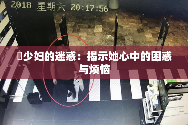 巜少妇的迷惑：揭示她心中的困惑与烦恼