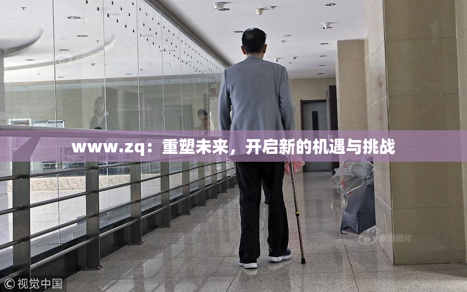 www.zq：重塑未来，开启新的机遇与挑战