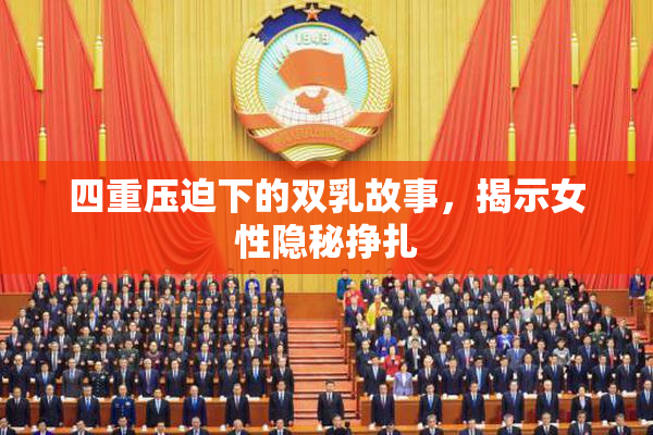 四重压迫下的双乳故事，揭示女性隐秘挣扎