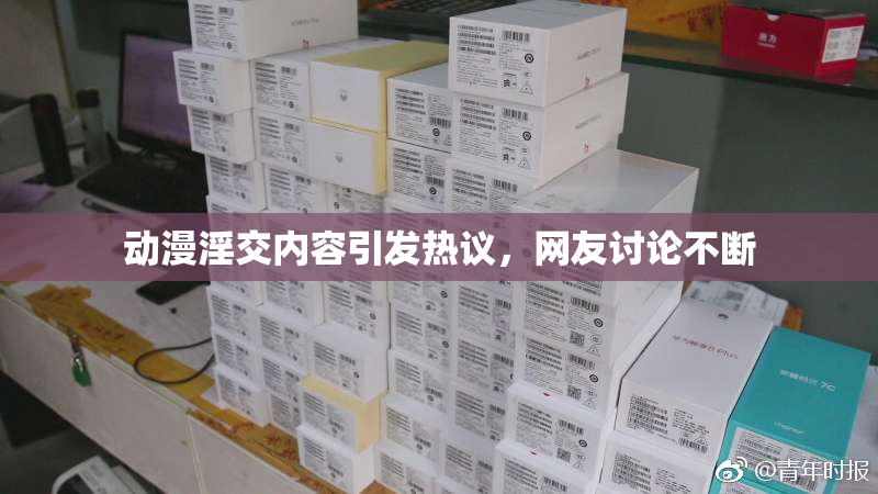 动漫淫交内容引发热议，网友讨论不断