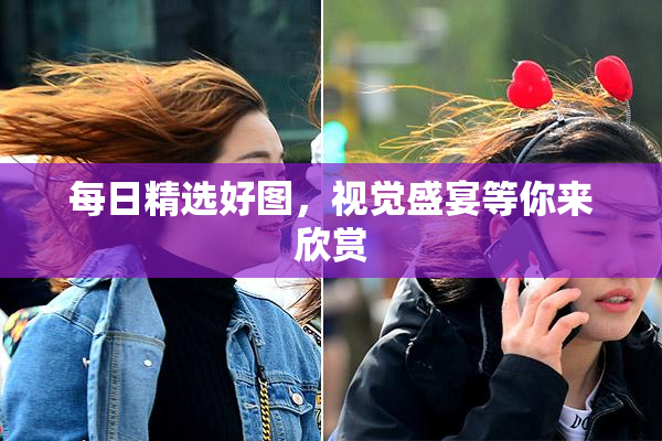 每日精选好图，视觉盛宴等你来欣赏