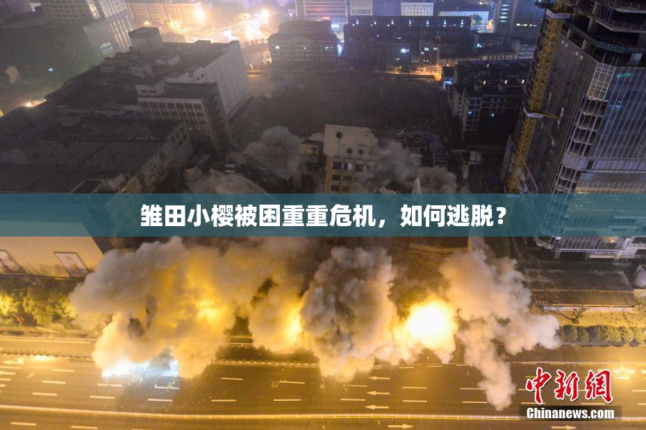 雏田小樱被困重重危机，如何逃脱？
