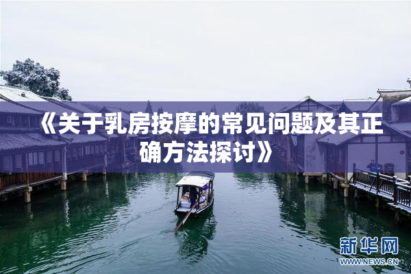 《关于乳房按摩的常见问题及其正确方法探讨》