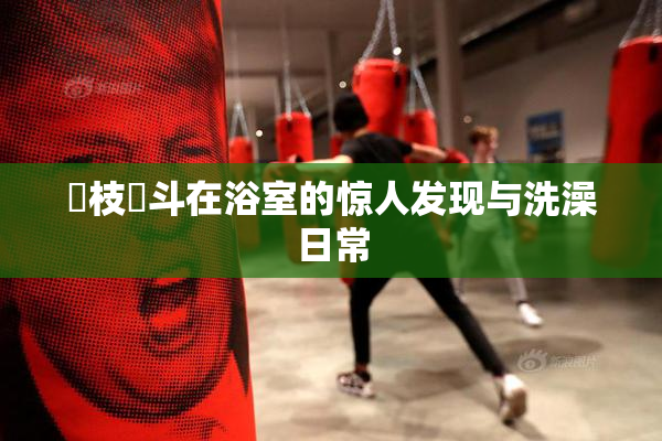 狛枝凪斗在浴室的惊人发现与洗澡日常