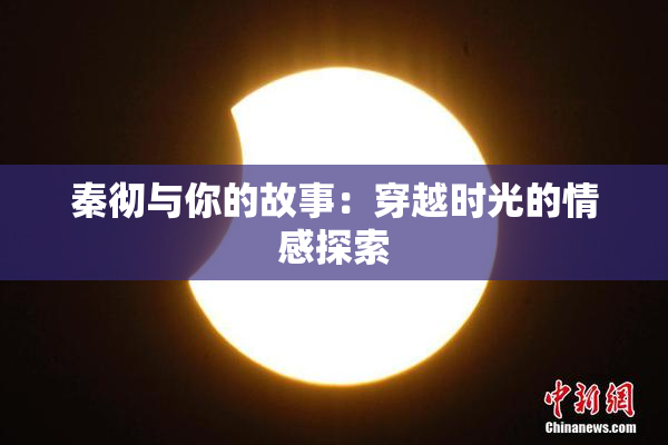 秦彻与你的故事：穿越时光的情感探索