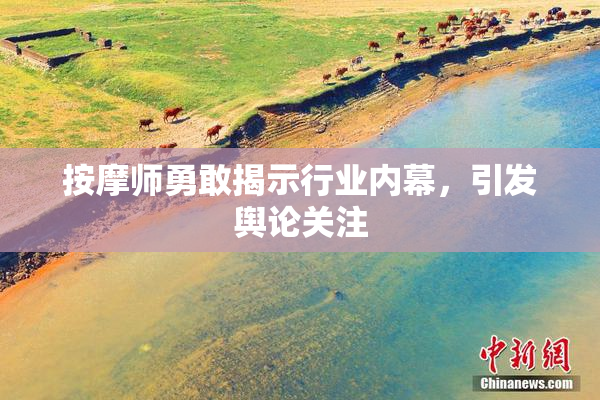 按摩师勇敢揭示行业内幕，引发舆论关注