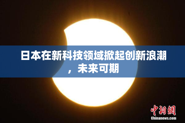 日本在新科技领域掀起创新浪潮，未来可期