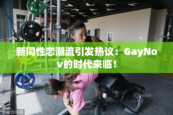 新同性恋潮流引发热议：GayNov的时代来临！