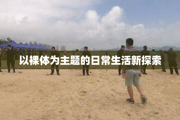 以裸体为主题的日常生活新探索
