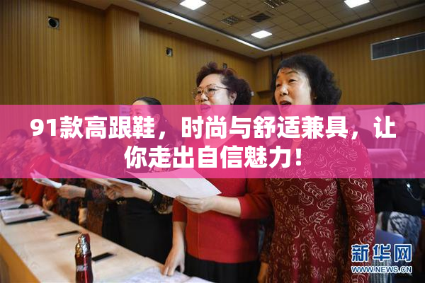 91款高跟鞋，时尚与舒适兼具，让你走出自信魅力！