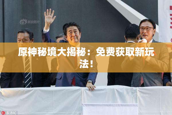 原神秘境大揭秘：免费获取新玩法！