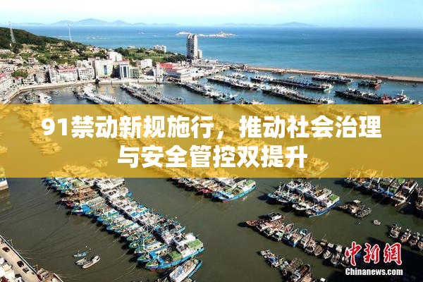 91禁动新规施行，推动社会治理与安全管控双提升
