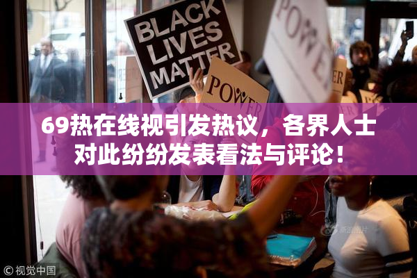 69热在线视引发热议，各界人士对此纷纷发表看法与评论！