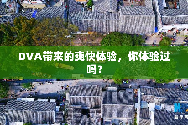 DVA带来的爽快体验，你体验过吗？