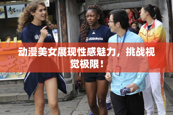 动漫美女展现性感魅力，挑战视觉极限！