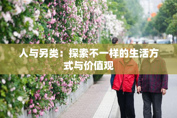 人与另类：探索不一样的生活方式与价值观