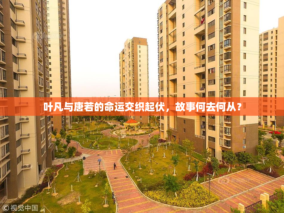 叶凡与唐若的命运交织起伏，故事何去何从？