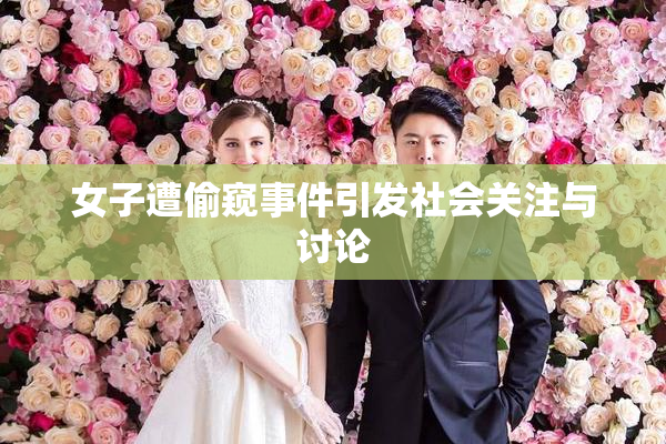 女子遭偷窥事件引发社会关注与讨论