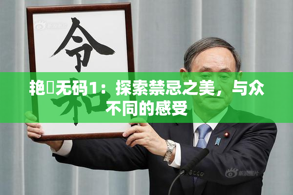 艳鉧无码1：探索禁忌之美，与众不同的感受