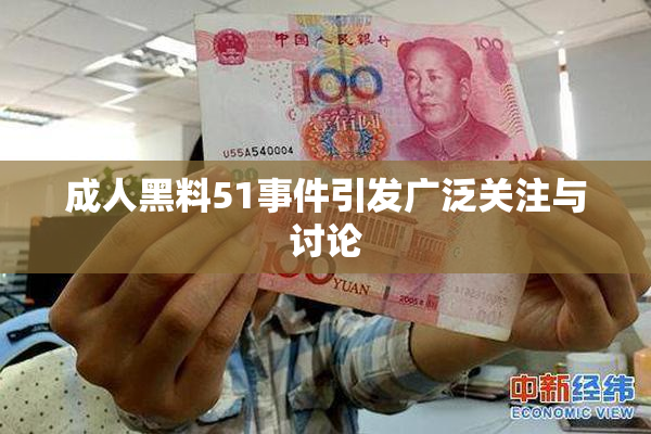 成人黑料51事件引发广泛关注与讨论