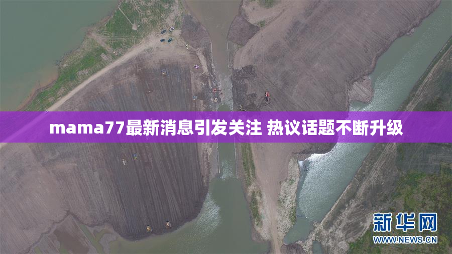 mama77最新消息引发关注 热议话题不断升级