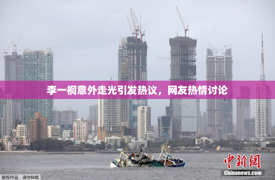 李一桐意外走光引发热议，网友热情讨论