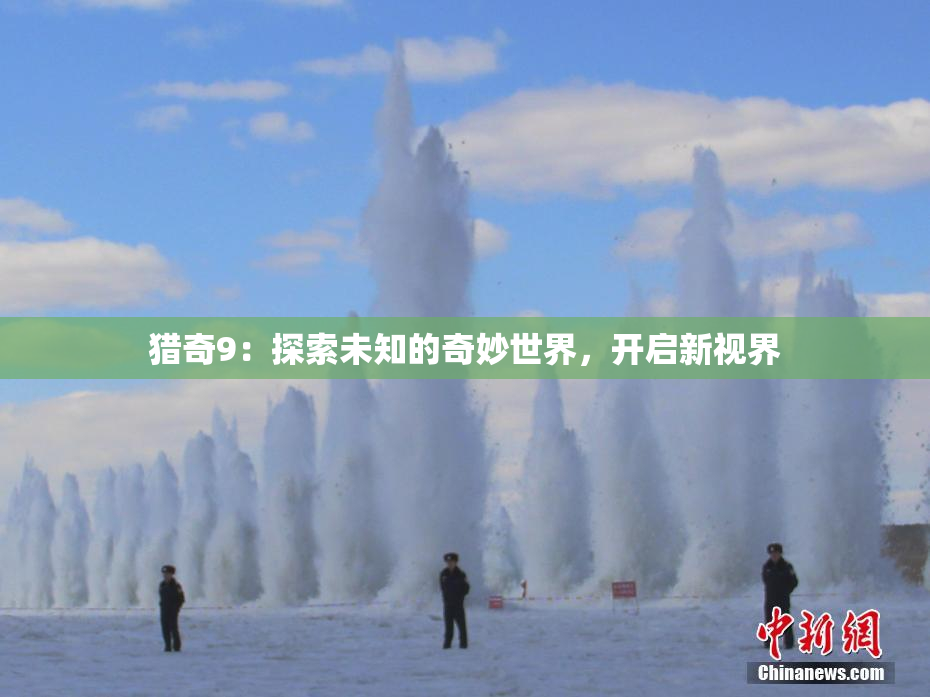 猎奇9：探索未知的奇妙世界，开启新视界