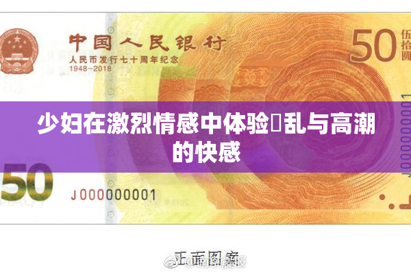 少妇在激烈情感中体验婬乱与高潮的快感