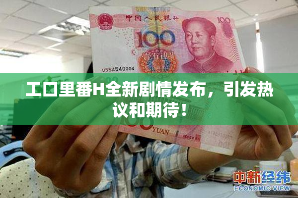 工口里番H全新剧情发布，引发热议和期待！
