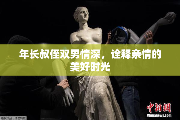 年长叔侄双男情深，诠释亲情的美好时光