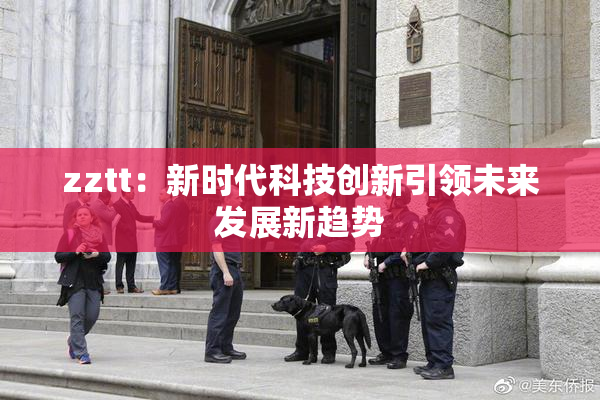zztt：新时代科技创新引领未来发展新趋势