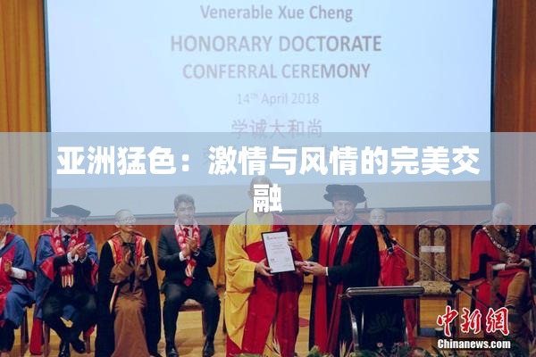亚洲猛色：激情与风情的完美交融