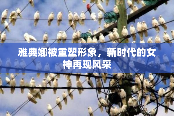 雅典娜被重塑形象，新时代的女神再现风采