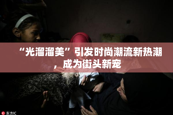 “光溜溜美”引发时尚潮流新热潮，成为街头新宠