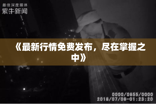 《最新行情免费发布，尽在掌握之中》