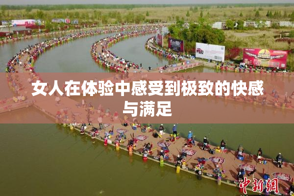 女人在体验中感受到极致的快感与满足