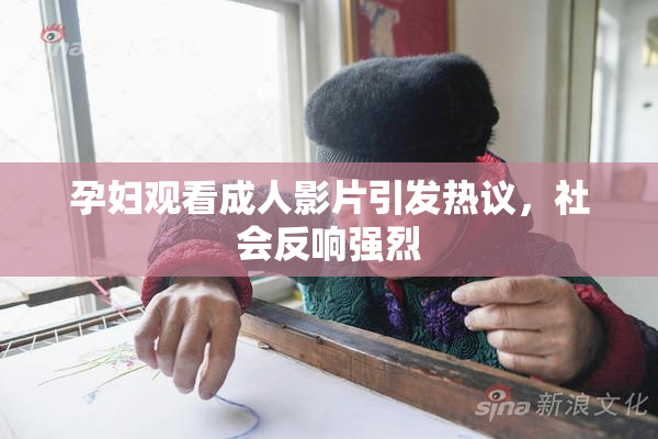 孕妇观看成人影片引发热议，社会反响强烈