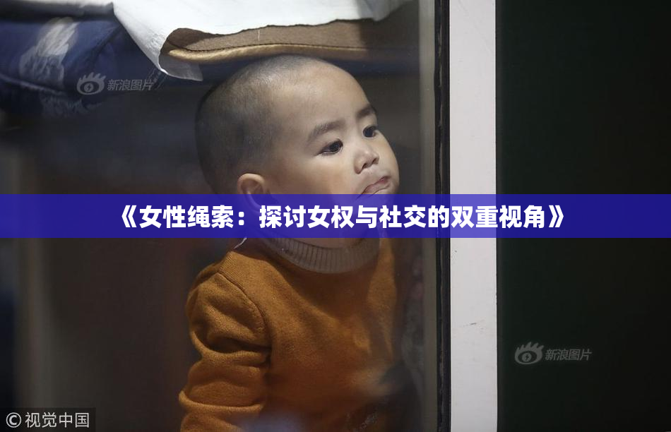 《女性绳索：探讨女权与社交的双重视角》