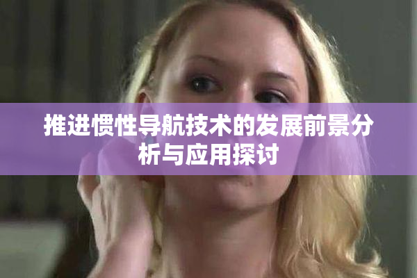 推进惯性导航技术的发展前景分析与应用探讨