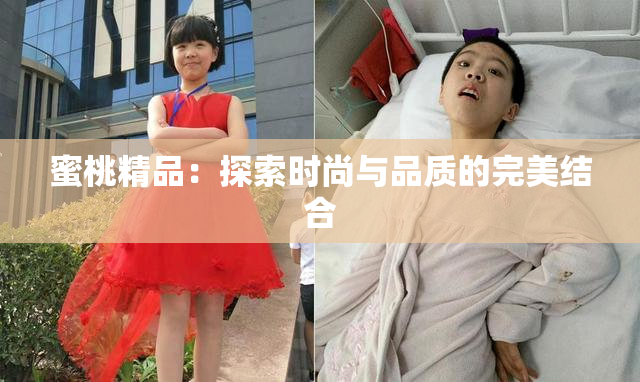 蜜桃精品：探索时尚与品质的完美结合