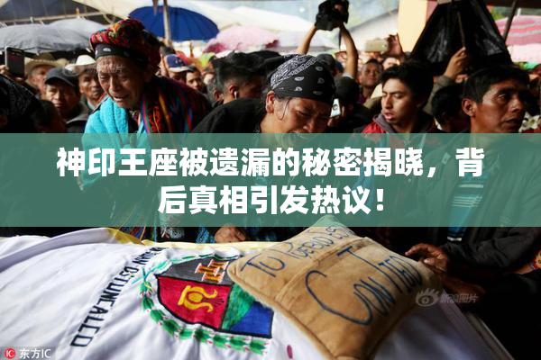 神印王座被遗漏的秘密揭晓，背后真相引发热议！