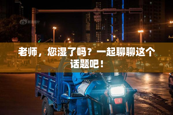 老师，您湿了吗？一起聊聊这个话题吧！