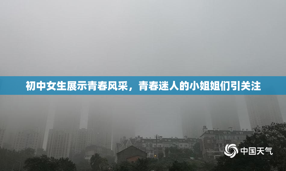 初中女生展示青春风采，青春迷人的小姐姐们引关注