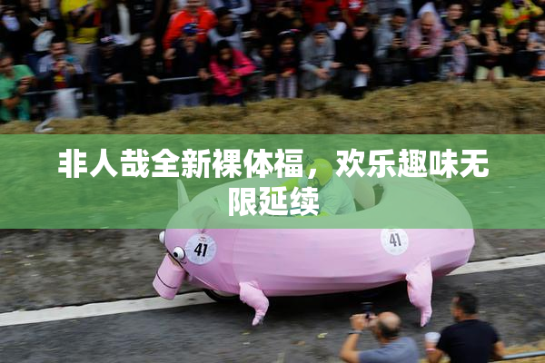 非人哉全新裸体福，欢乐趣味无限延续