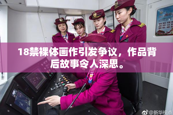 18禁裸体画作引发争议，作品背后故事令人深思。