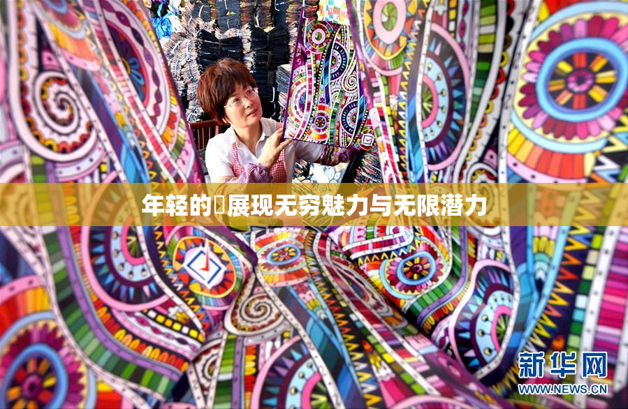 年轻的妺展现无穷魅力与无限潜力