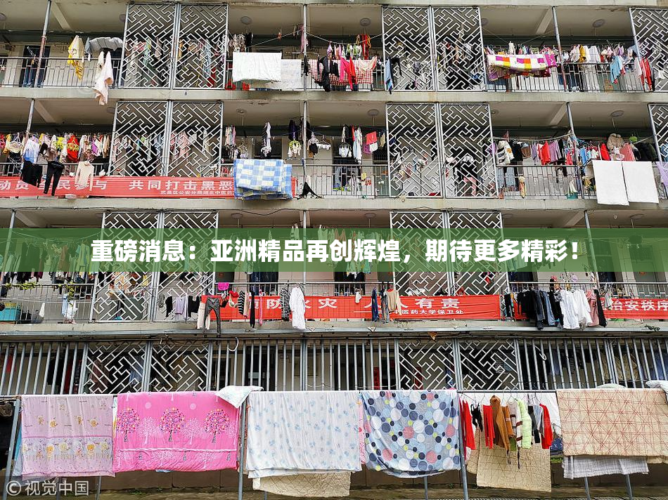重磅消息：亚洲精品再创辉煌，期待更多精彩！