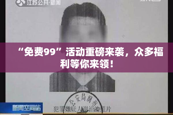 “免费99”活动重磅来袭，众多福利等你来领！